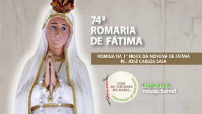 Homilia da 1ª Noite da Novena de Fátima - Pe. José Carlos Sala
